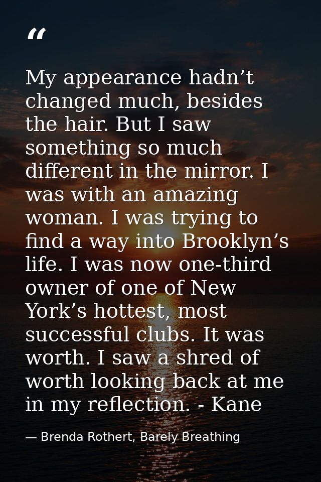 My appearance hadn’t changed much, besides the hair. But I saw something so much different in the mirror. I was with an  — Brenda Rothert, Barely Breathing