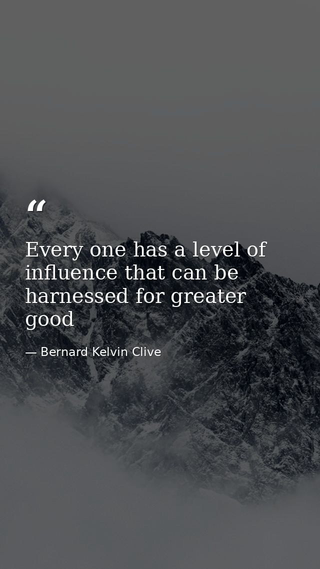 Every one has a level of influence that can be harnessed for greater good — Bernard Kelvin Clive