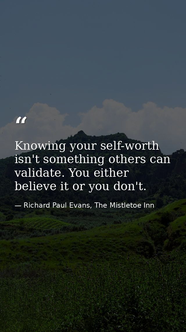 Knowing your self-worth isn't something others can validate. You either believe it or you don't. — Richard Paul Evans, The Mistletoe Inn
