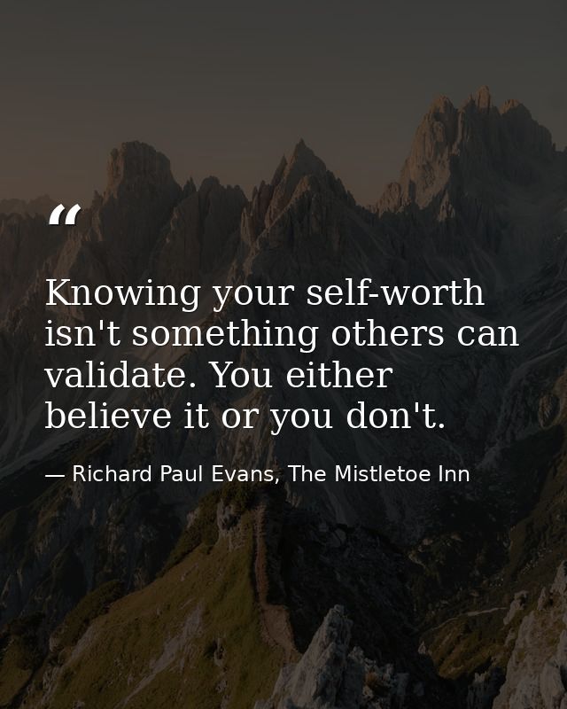 Knowing your self-worth isn't something others can validate. You either believe it or you don't. — Richard Paul Evans, The Mistletoe Inn