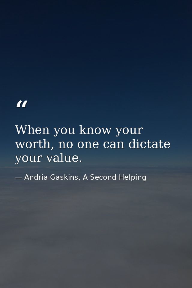 When you know your worth, no one can dictate your value. — Andria Gaskins, A Second Helping