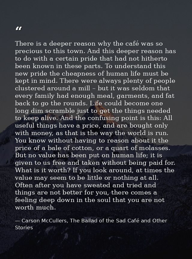 There is a deeper reason why the café was so precious to this town. And this deeper reason has to do with a certain prid — Carson McCullers, The Ballad of the Sad Café and Other Stories