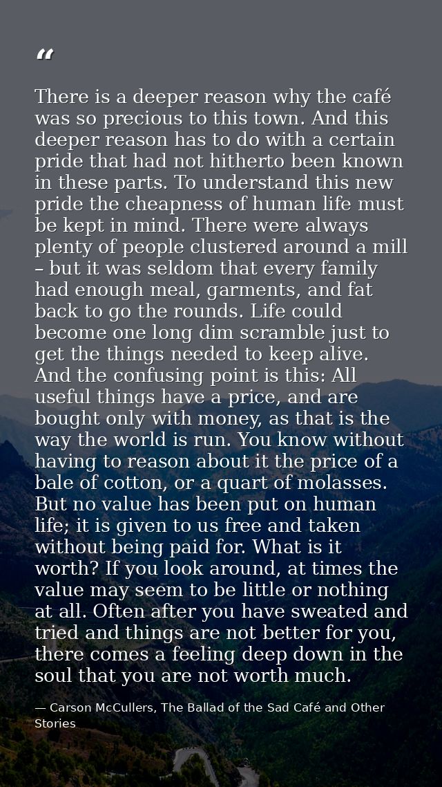 There is a deeper reason why the café was so precious to this town. And this deeper reason has to do with a certain prid — Carson McCullers, The Ballad of the Sad Café and Other Stories