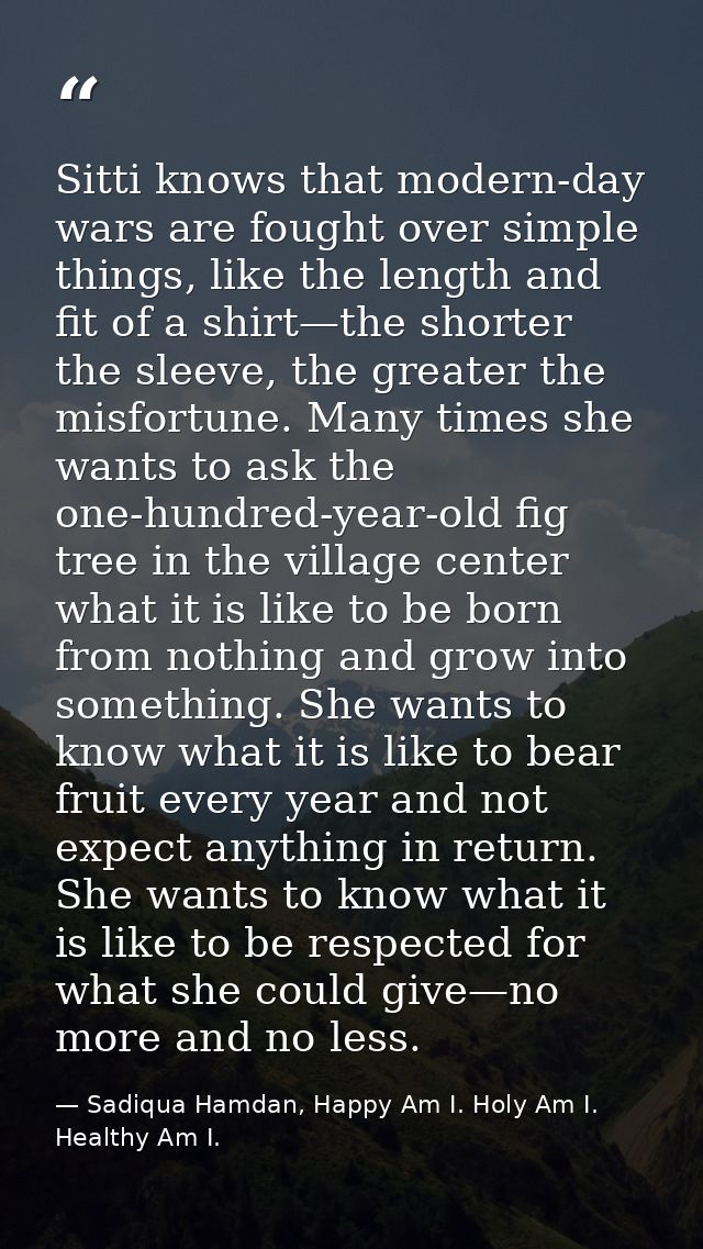 Sitti knows that modern-day wars are fought over simple things, like the length and fit of a shirt—the shorter the sleev — Sadiqua Hamdan, Happy Am I. Holy Am I. Healthy Am I.