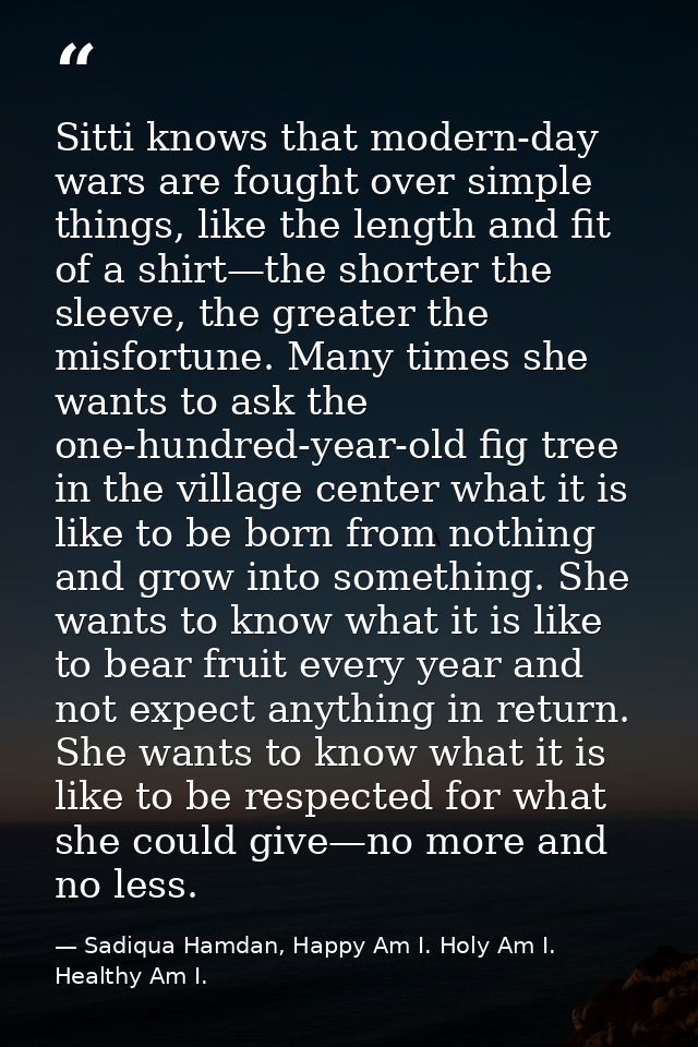 Sitti knows that modern-day wars are fought over simple things, like the length and fit of a shirt—the shorter the sleev — Sadiqua Hamdan, Happy Am I. Holy Am I. Healthy Am I.