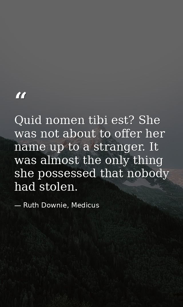 Quid nomen tibi est? She was not about to offer her name up to a stranger. It was almost the only thing she possessed th — Ruth Downie, Medicus