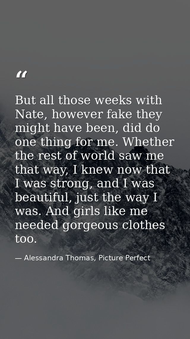 But all those weeks with Nate, however fake they might have been, did do one thing for me. Whether the rest of world saw — Alessandra Thomas, Picture Perfect