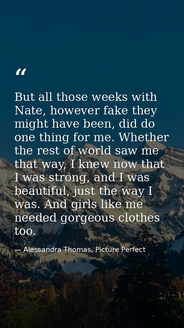 But all those weeks with Nate, however fake they might have been, did do one thing for me. Whether the rest of world saw — Alessandra Thomas, Picture Perfect
