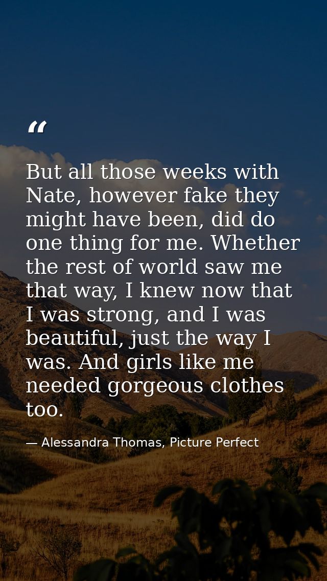 But all those weeks with Nate, however fake they might have been, did do one thing for me. Whether the rest of world saw — Alessandra Thomas, Picture Perfect