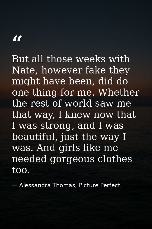 But all those weeks with Nate, however fake they might have been, did do one thing for me. Whether the rest of world saw — Alessandra Thomas, Picture Perfect