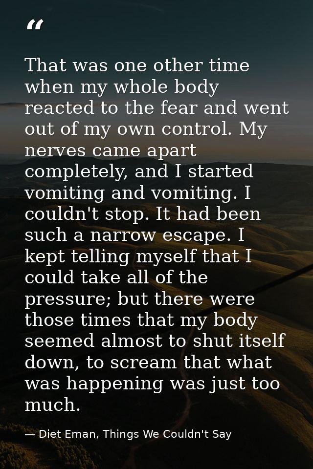 That was one other time when my whole body reacted to the fear and went out of my own control. My nerves came apart comp — Diet Eman, Things We Couldn't Say