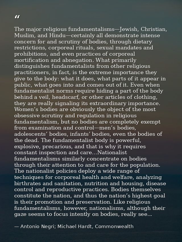 The major religious fundamentalisms—Jewish, Christian, Muslim, and Hindu—certainly all demonstrate intense concern for a — Antonio Negri; Michael Hardt, Commonwealth