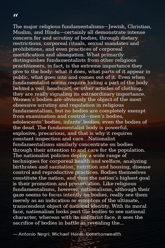 The major religious fundamentalisms—Jewish, Christian, Muslim, and Hindu—certainly all demonstrate intense concern for a — Antonio Negri; Michael Hardt, Commonwealth