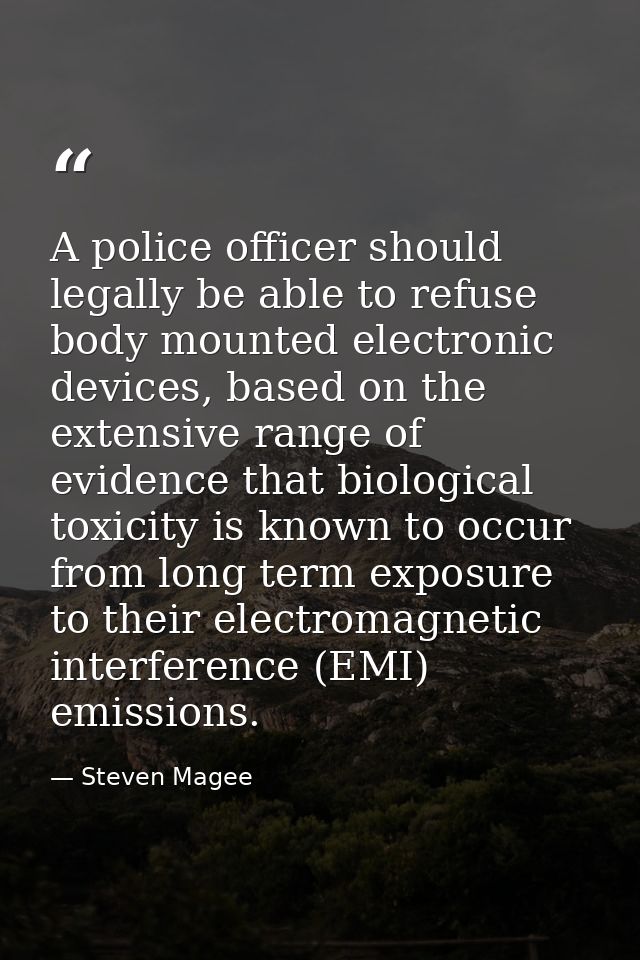 A police officer should legally be able to refuse body mounted electronic devices, based on the extensive range of evide — Steven Magee