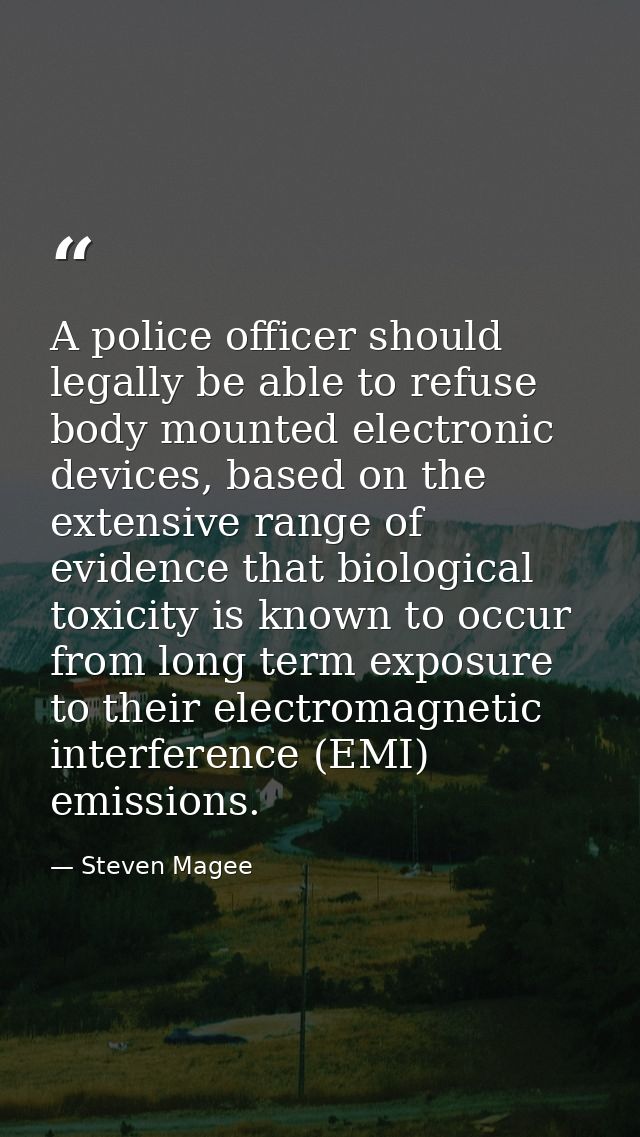 A police officer should legally be able to refuse body mounted electronic devices, based on the extensive range of evide — Steven Magee