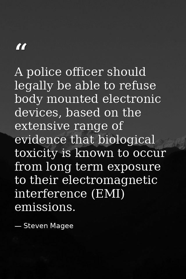 A police officer should legally be able to refuse body mounted electronic devices, based on the extensive range of evide — Steven Magee