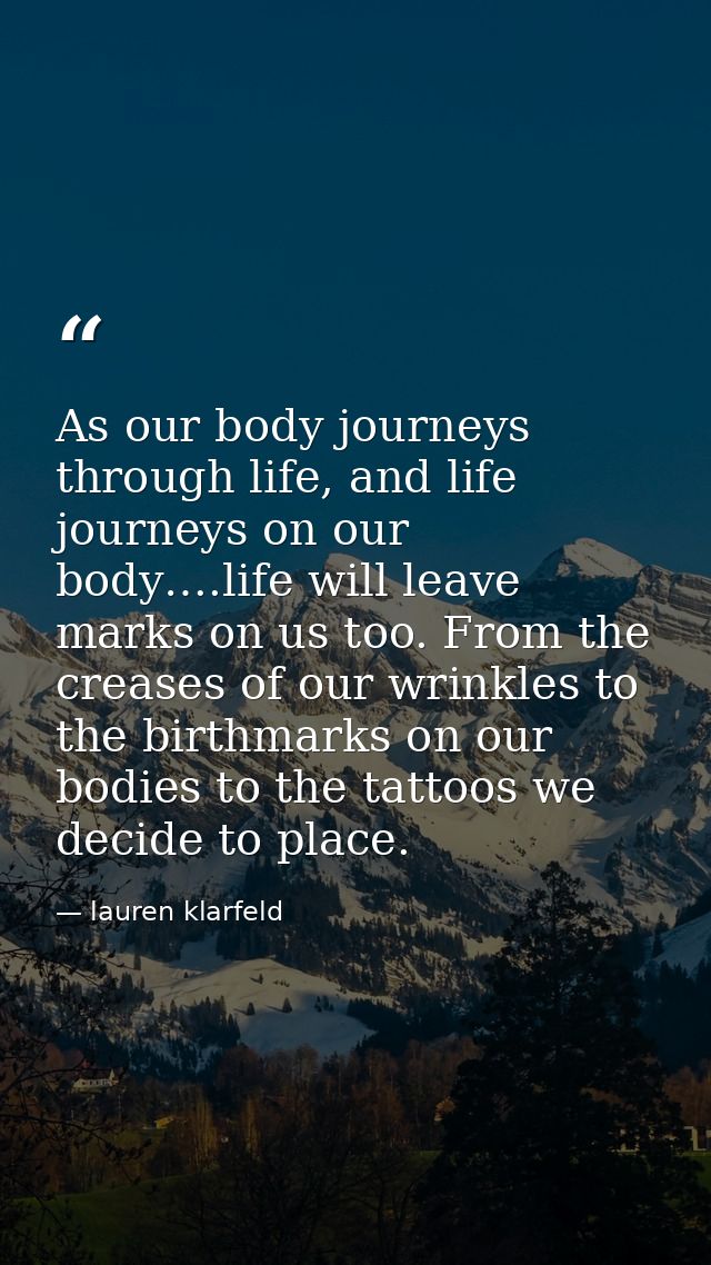 As our body journeys through life, and life journeys on our body….life will leave marks on us too. From the creases of o — lauren klarfeld