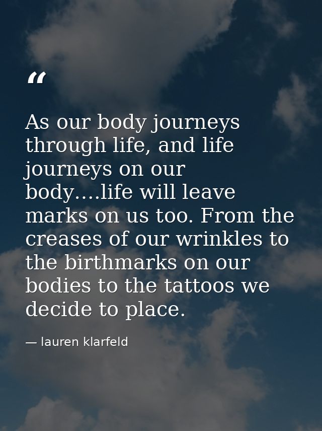 As our body journeys through life, and life journeys on our body….life will leave marks on us too. From the creases of o — lauren klarfeld
