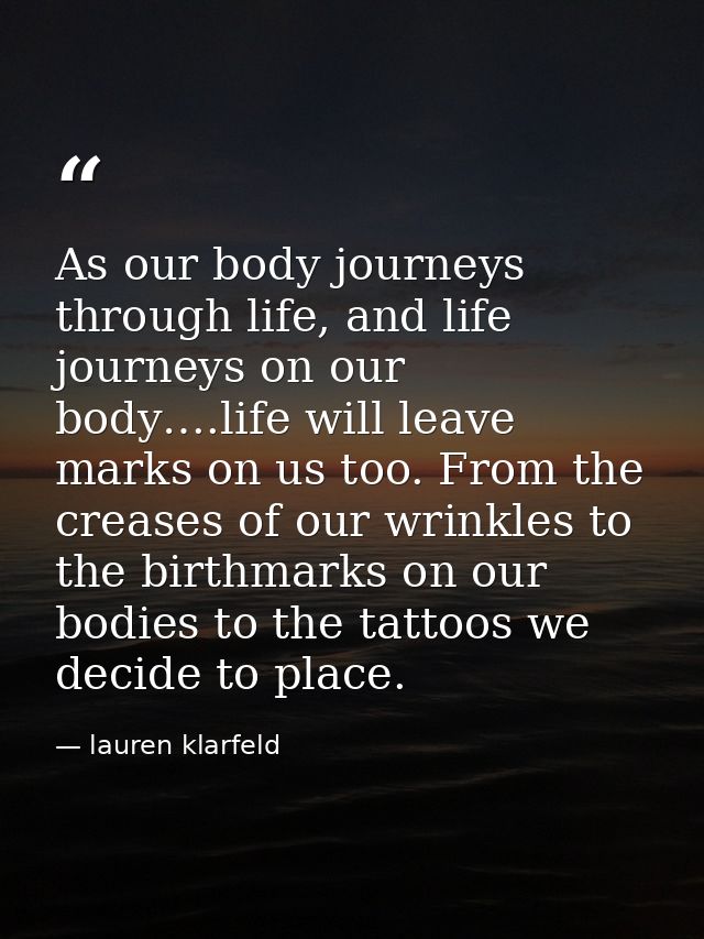 As our body journeys through life, and life journeys on our body….life will leave marks on us too. From the creases of o — lauren klarfeld