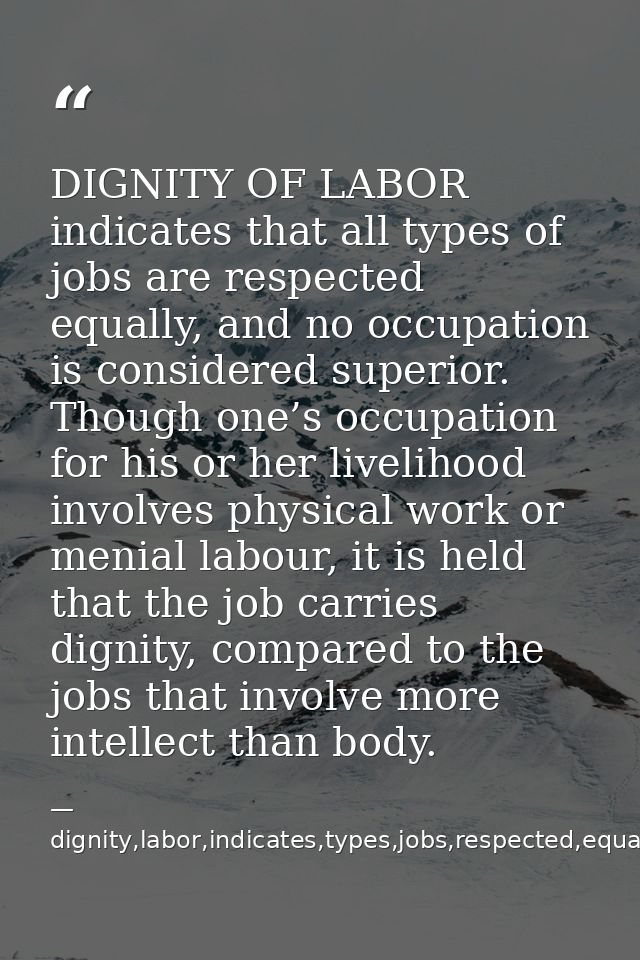 DIGNITY OF LABOR indicates that all types of jobs are respected equally, and no occupation is considered superior. Thoug — dignity,labor,indicates,types,jobs,respected,equally,,occupation,considered,superior,livelihood,invo
