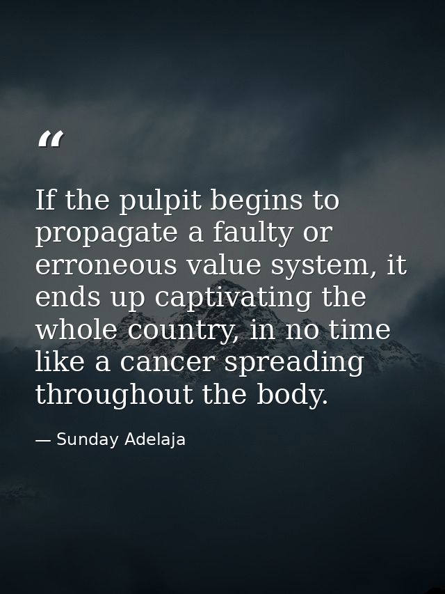 If the pulpit begins to propagate a faulty or erroneous value system, it ends up captivating the whole country, in no ti — Sunday Adelaja