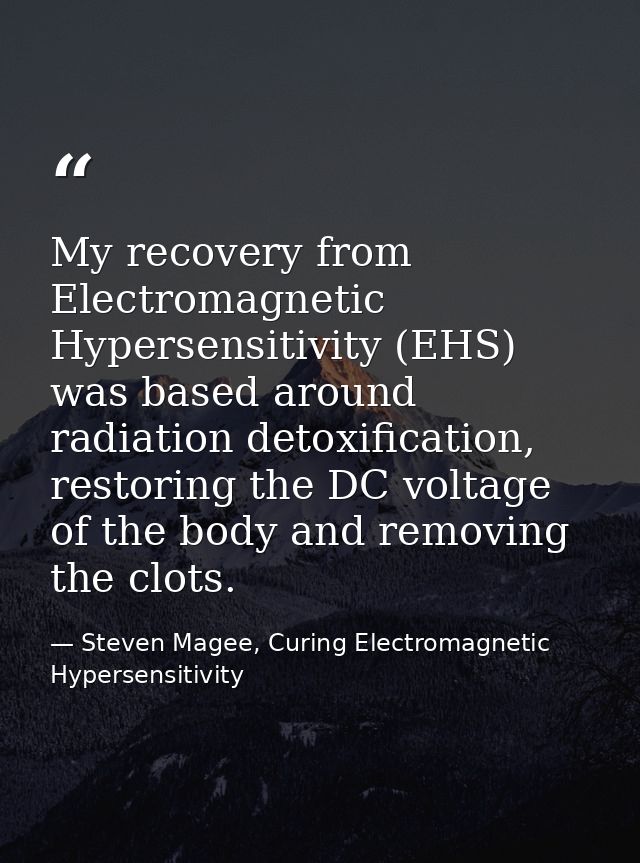 My recovery from Electromagnetic Hypersensitivity (EHS) was based around radiation detoxification, restoring the DC volt — Steven Magee, Curing Electromagnetic Hypersensitivity