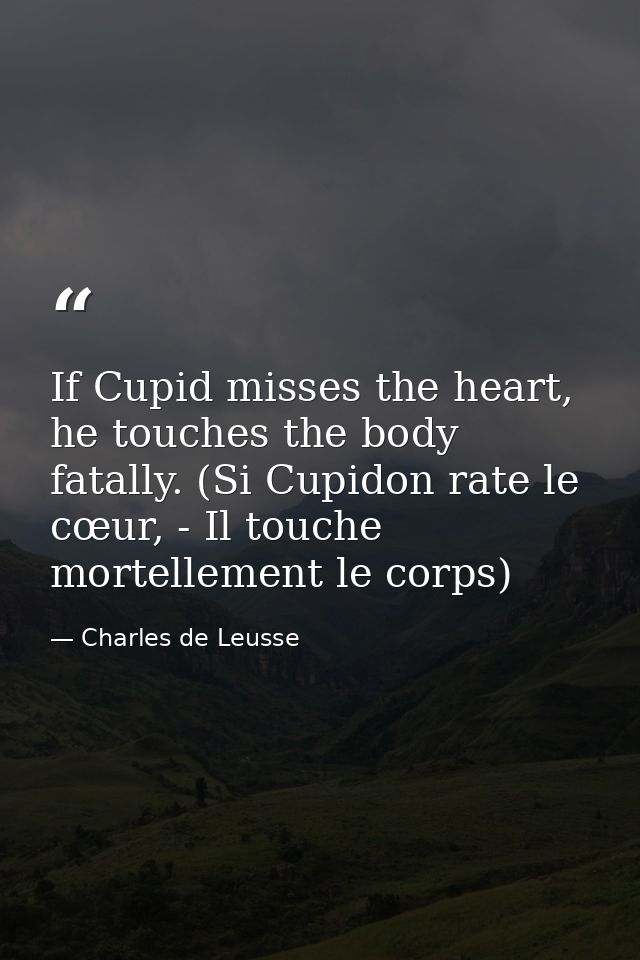If Cupid misses the heart, he touches the body fatally. (Si Cupidon rate le cœur, - Il touche mortellement le corps) — Charles de Leusse