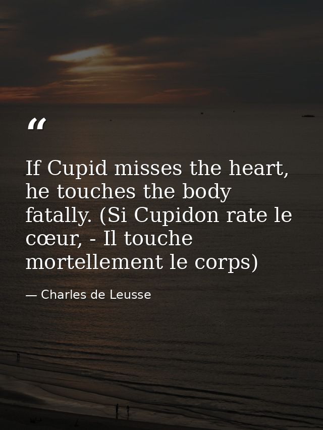 If Cupid misses the heart, he touches the body fatally. (Si Cupidon rate le cœur, - Il touche mortellement le corps) — Charles de Leusse