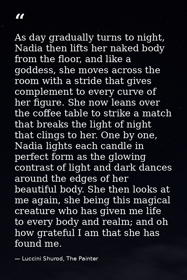 As day gradually turns to night, Nadia then lifts her naked body from the floor, and like a goddess, she moves across th — Luccini Shurod, The Painter