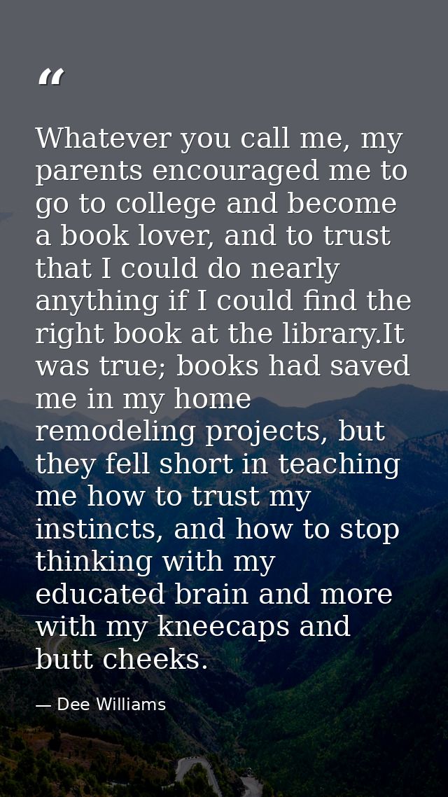 Whatever you call me, my parents encouraged me to go to college and become a book lover, and to trust that I could do ne — Dee Williams