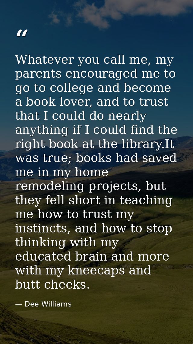 Whatever you call me, my parents encouraged me to go to college and become a book lover, and to trust that I could do ne — Dee Williams