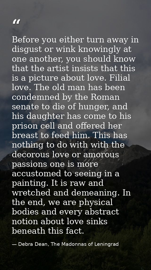 Before you either turn away in disgust or wink knowingly at one another, you should know that the artist insists that th — Debra Dean, The Madonnas of Leningrad