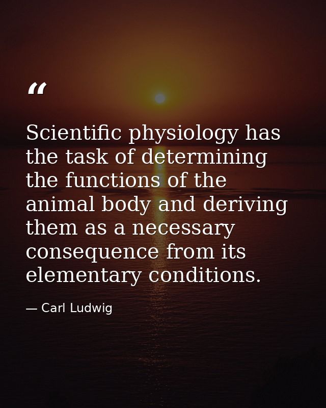 Scientific physiology has the task of determining the functions of the animal body and deriving them as a necessary cons — Carl Ludwig