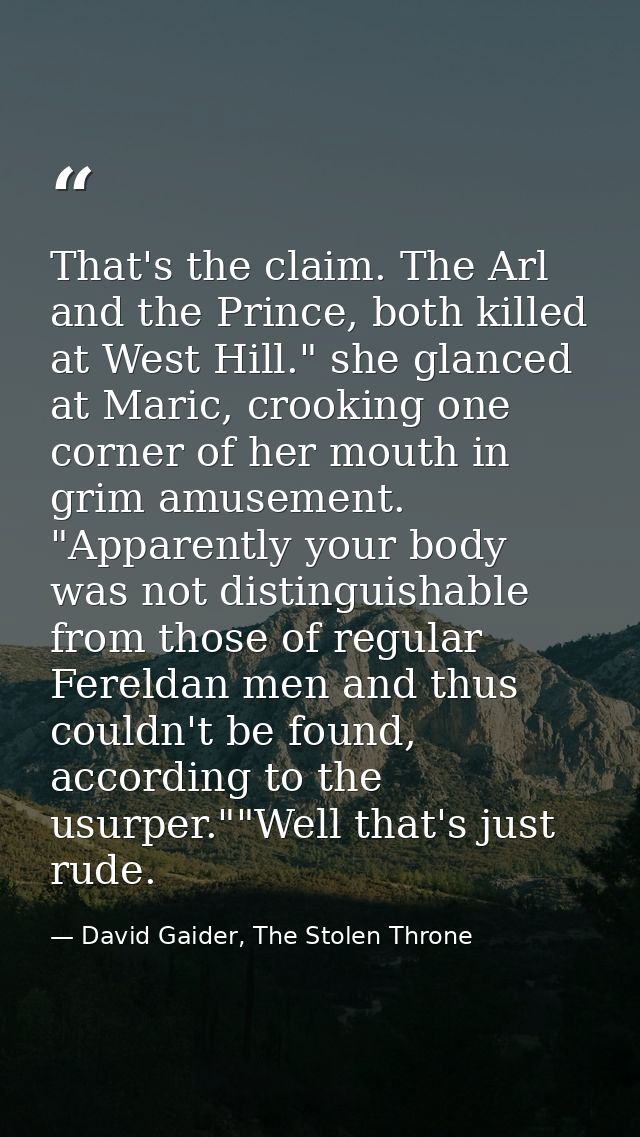 That's the claim. The Arl and the Prince, both killed at West Hill." she glanced at Maric, crooking one corner of her mo — David Gaider, The Stolen Throne