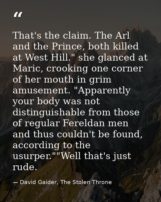 That's the claim. The Arl and the Prince, both killed at West Hill." she glanced at Maric, crooking one corner of her mo — David Gaider, The Stolen Throne