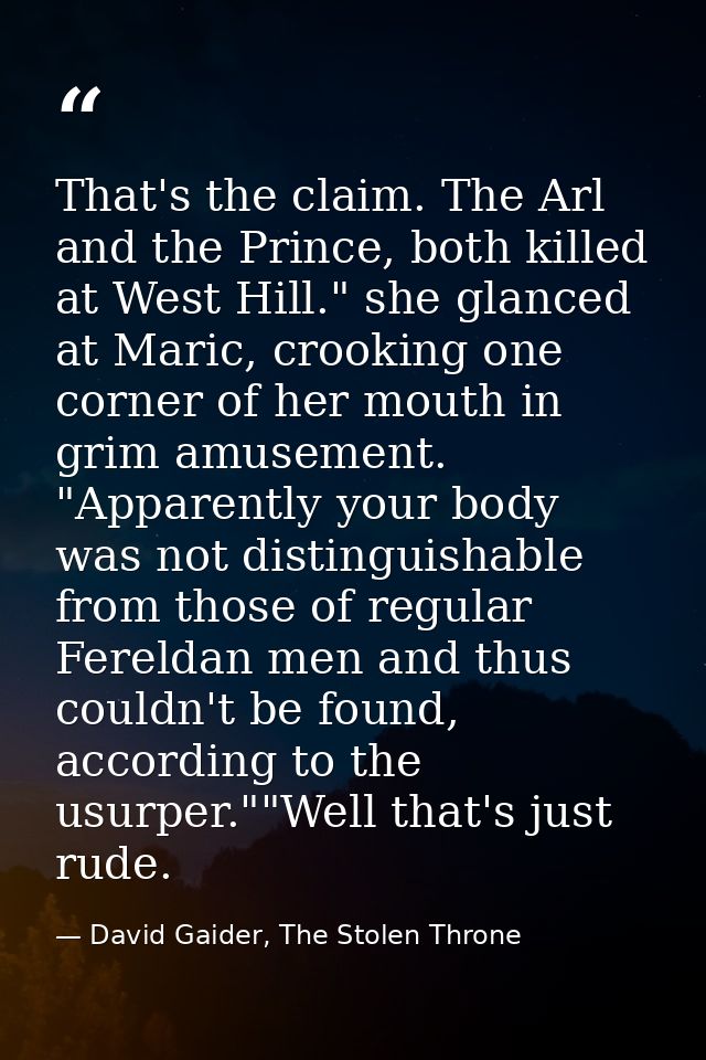 That's the claim. The Arl and the Prince, both killed at West Hill." she glanced at Maric, crooking one corner of her mo — David Gaider, The Stolen Throne