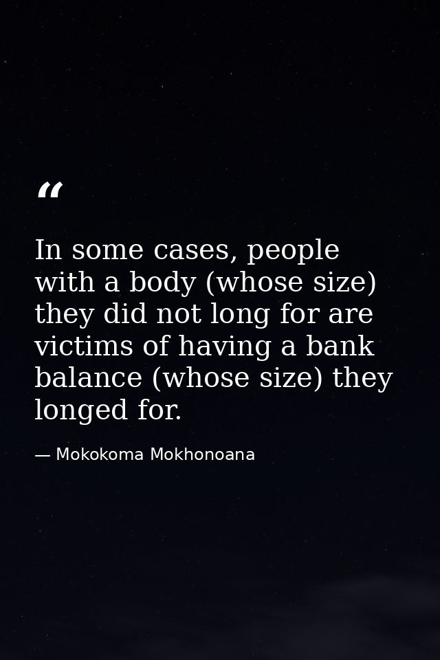 In some cases, people with a body (whose size) they did not long for are victims of having a bank balance (whose size) t — Mokokoma Mokhonoana