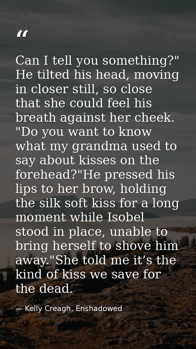 Can I tell you something?" He tilted his head, moving in closer still, so close that she could feel his breath against h — Kelly Creagh, Enshadowed