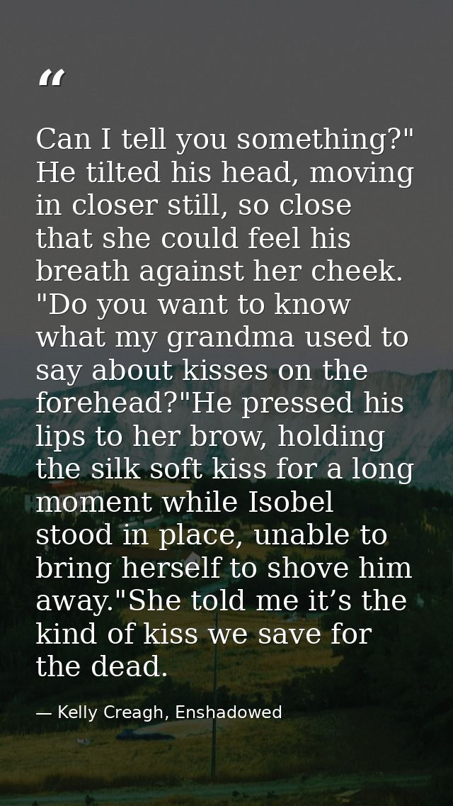 Can I tell you something?" He tilted his head, moving in closer still, so close that she could feel his breath against h — Kelly Creagh, Enshadowed