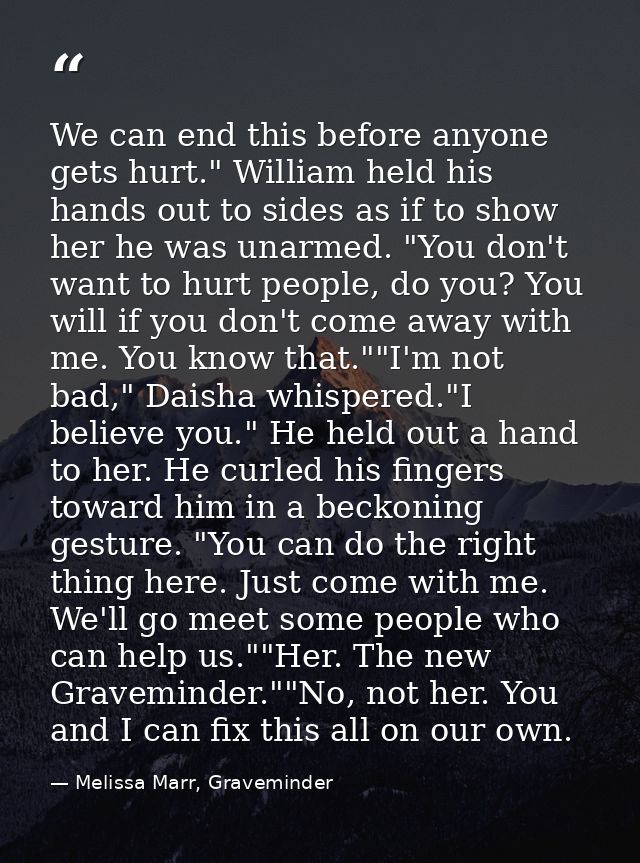We can end this before anyone gets hurt." William held his hands out to sides as if to show her he was unarmed. "You don — Melissa Marr, Graveminder