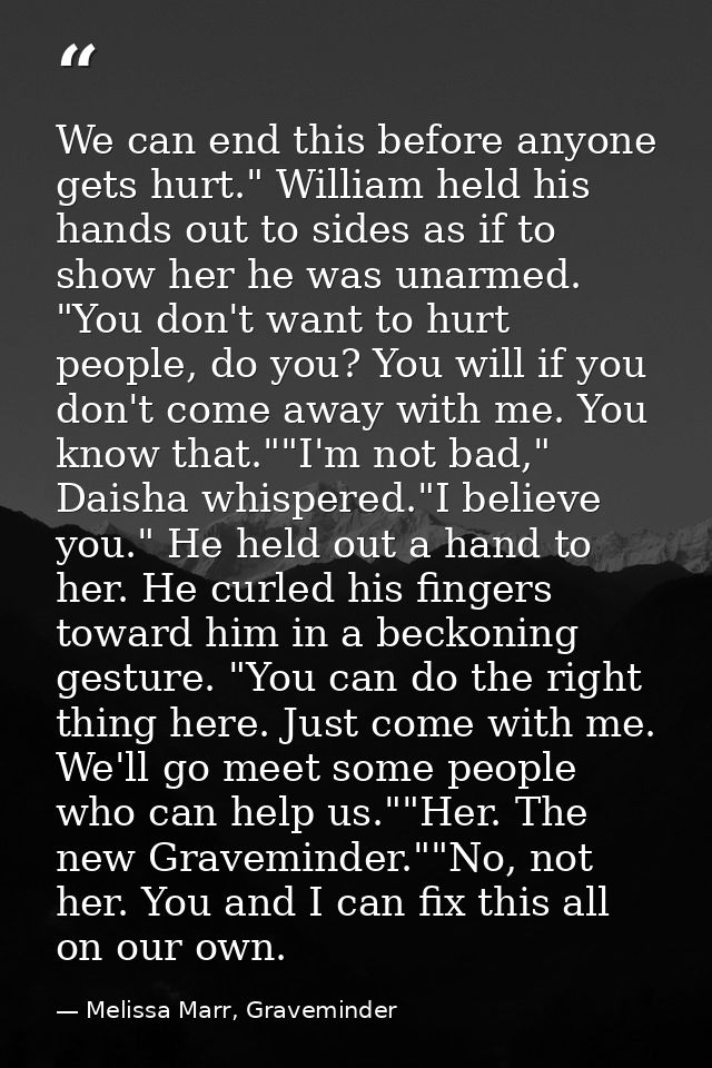 We can end this before anyone gets hurt." William held his hands out to sides as if to show her he was unarmed. "You don — Melissa Marr, Graveminder