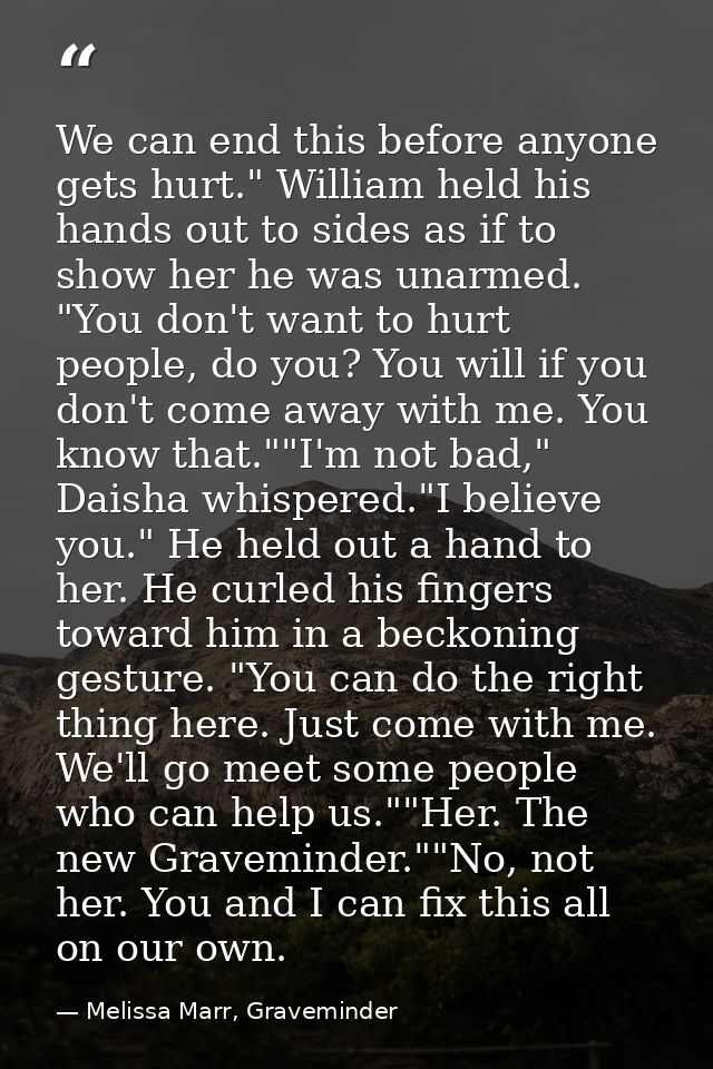 We can end this before anyone gets hurt." William held his hands out to sides as if to show her he was unarmed. "You don — Melissa Marr, Graveminder