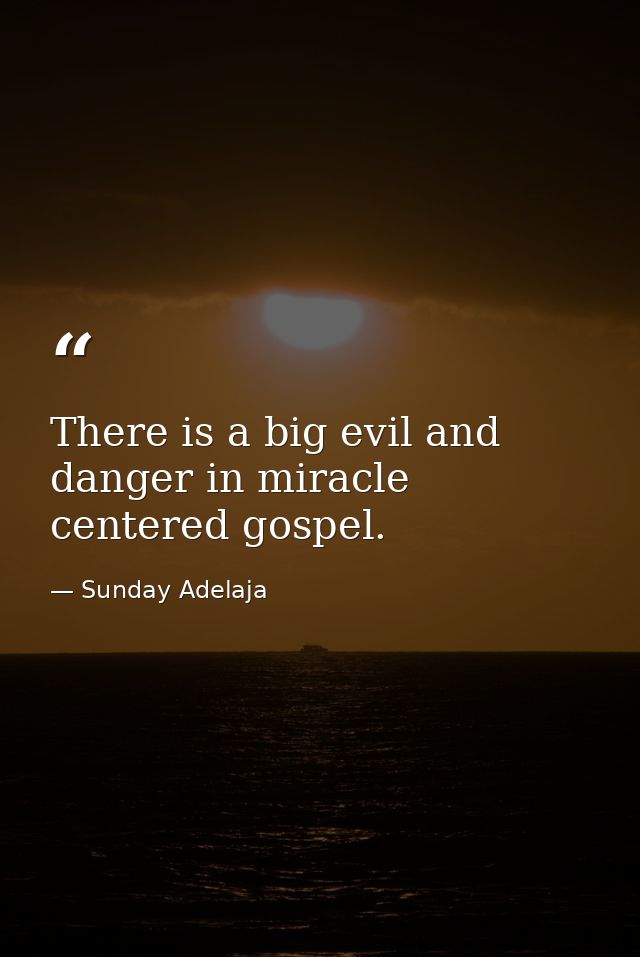 There is a big evil and danger in miracle centered gospel. — Sunday Adelaja