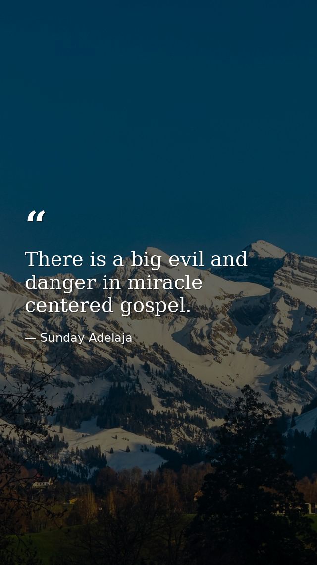 There is a big evil and danger in miracle centered gospel. — Sunday Adelaja