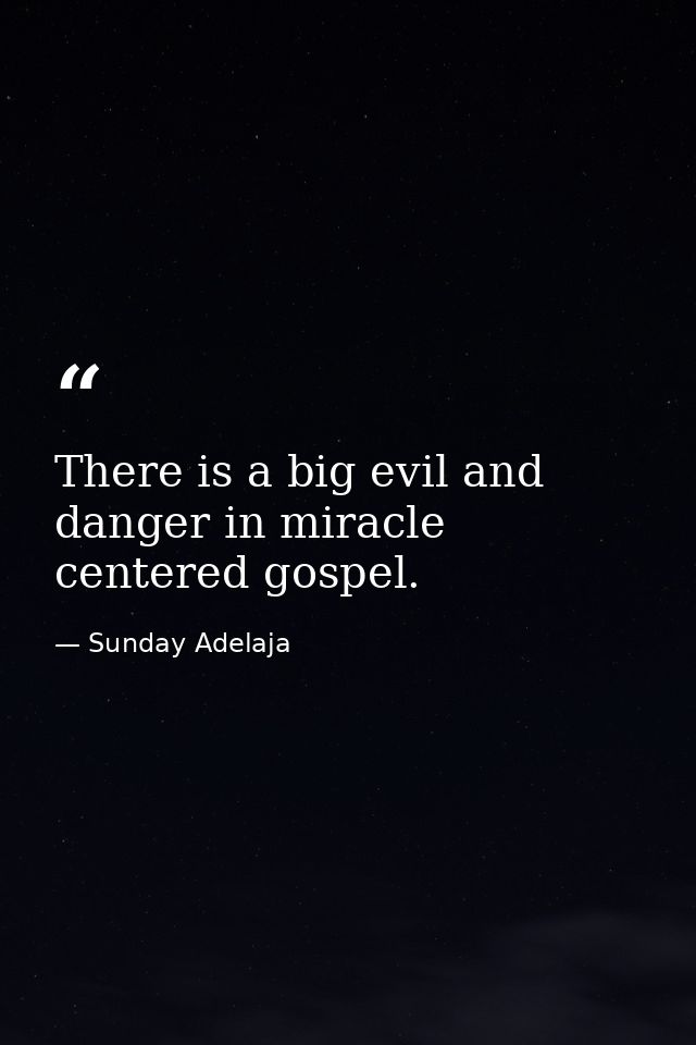 There is a big evil and danger in miracle centered gospel. — Sunday Adelaja
