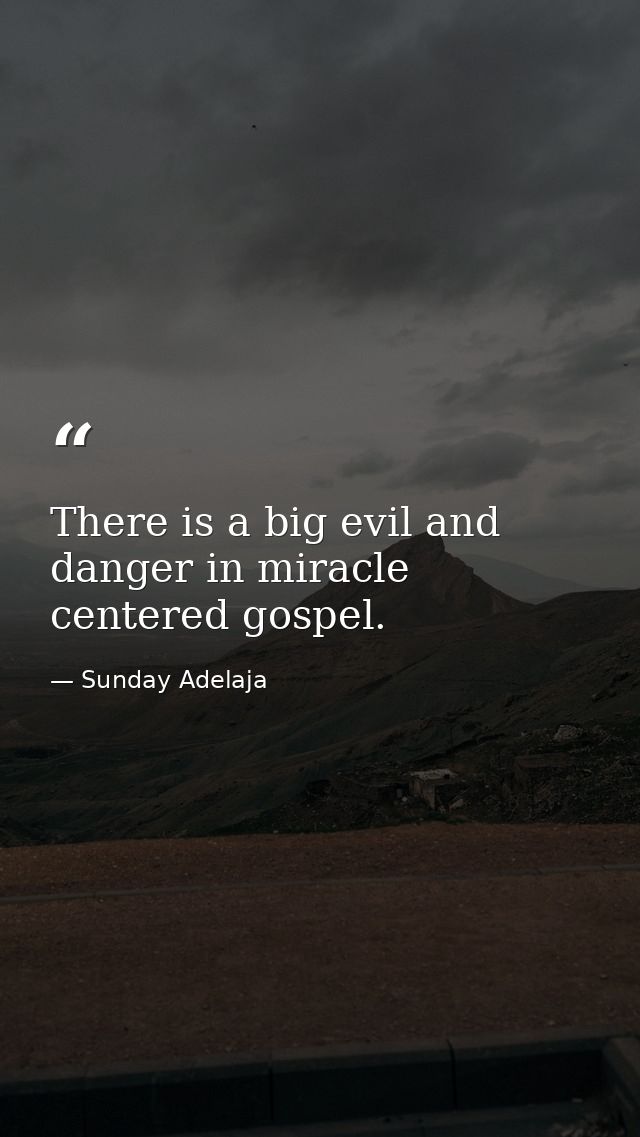 There is a big evil and danger in miracle centered gospel. — Sunday Adelaja