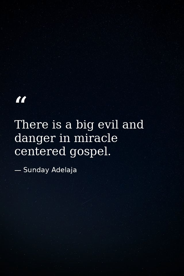 There is a big evil and danger in miracle centered gospel. — Sunday Adelaja