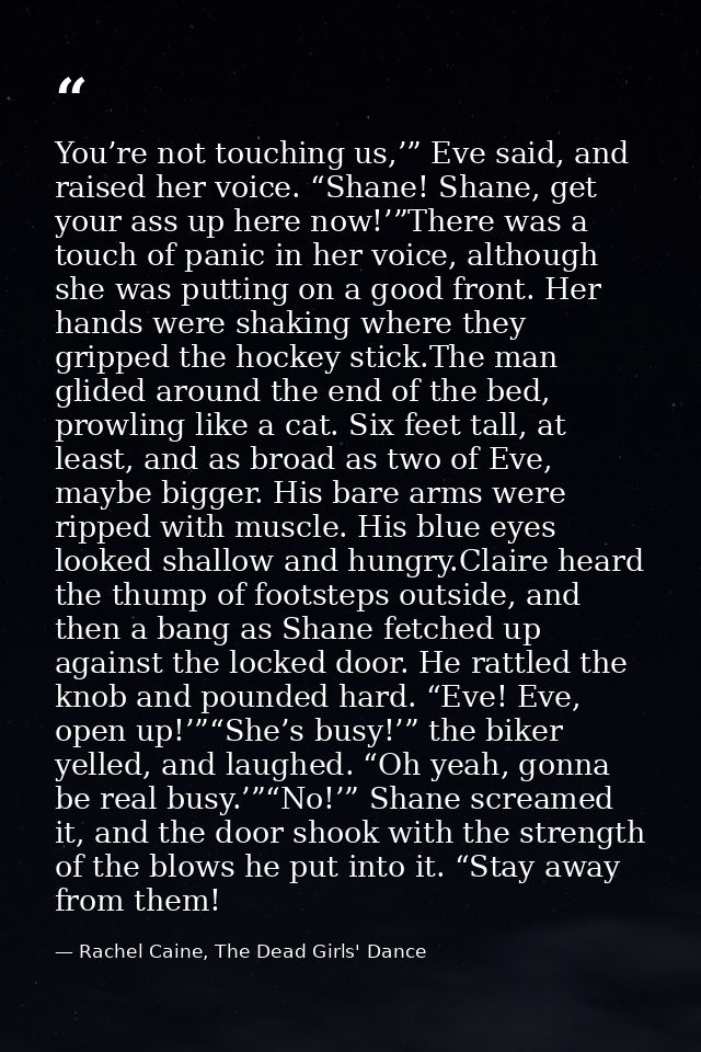 You’re not touching us,’” Eve said, and raised her voice. “Shane! Shane, get your ass up here now!’”There was a touch of — Rachel Caine, The Dead Girls' Dance