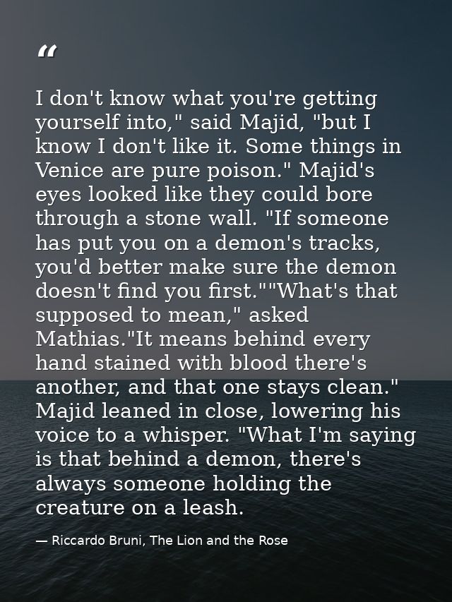 I don't know what you're getting yourself into," said Majid, "but I know I don't like it. Some things in Venice are pure — Riccardo Bruni, The Lion and the Rose