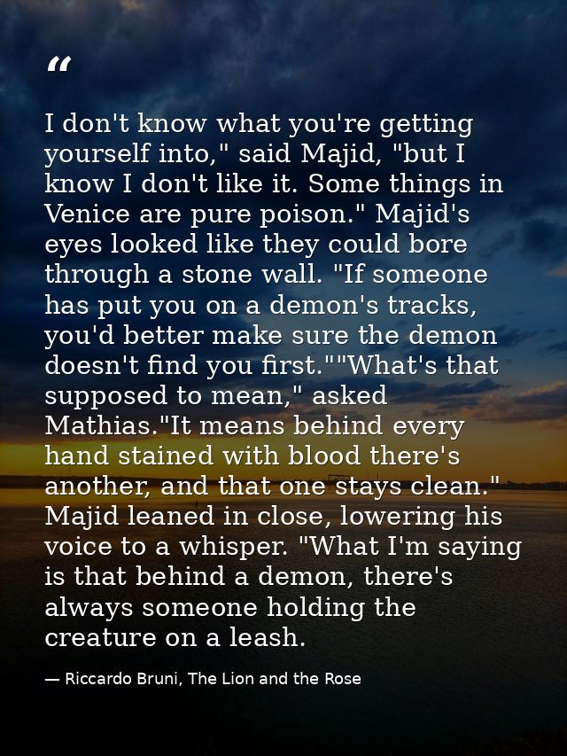 I don't know what you're getting yourself into," said Majid, "but I know I don't like it. Some things in Venice are pure — Riccardo Bruni, The Lion and the Rose